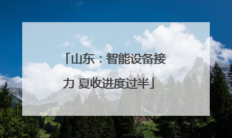 山东：智能设备接力 夏收进度过半