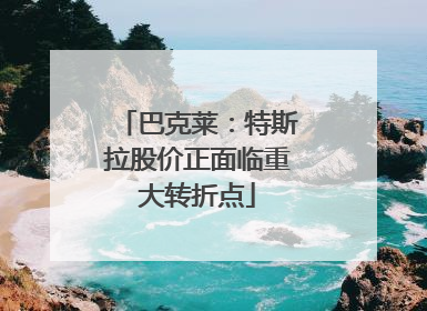 巴克莱：特斯拉股价正面临重大转折点