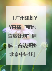 广州津虹YY直播“宝地奇旅计划”启航，首站探秘北京中轴线