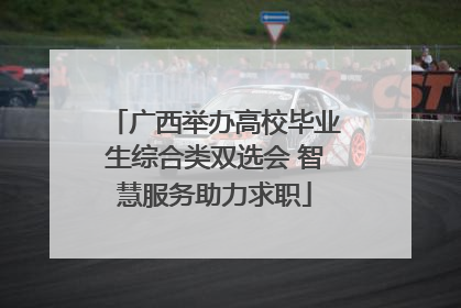 广西举办高校毕业生综合类双选会 智慧服务助力求职