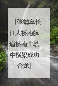 张靖皋长江大桥南航道桥南主塔中横梁成功合龙