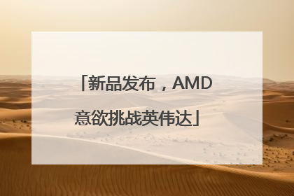 新品发布，AMD意欲挑战英伟达