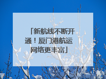 新航线不断开通！厦门港航运网络更丰富