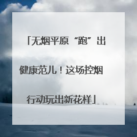 无烟平原“跑”出健康范儿！这场控烟行动玩出新花样