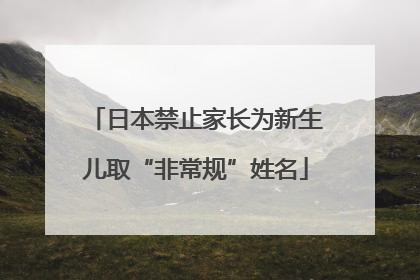 日本禁止家长为新生儿取“非常规”姓名