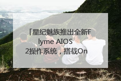 星纪魅族推出全新Flyme AIOS 2操作系统，搭载OneMind四大引擎