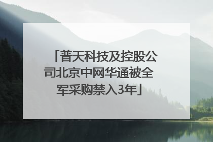 普天科技及控股公司北京中网华通被全军采购禁入3年