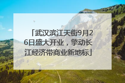 武汉滨江天街9月26日盛大开业，擎动长江经济带商业新地标