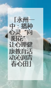 永州一中：播种心灵“向阳花” 让心理健康教育活动沁润青春心田