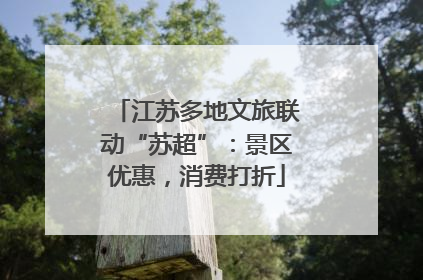 江苏多地文旅联动“苏超”：景区优惠，消费打折