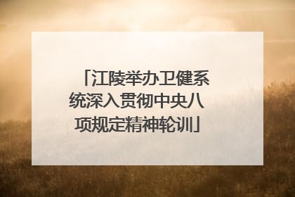 江陵举办卫健系统深入贯彻中央八项规定精神轮训
