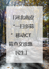 河北南皮“一扫多筛”移动CT筛查义诊惠民生