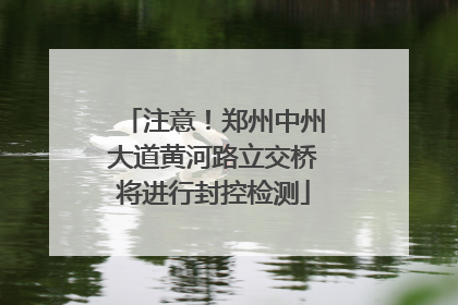 注意！郑州中州大道黄河路立交桥将进行封控检测