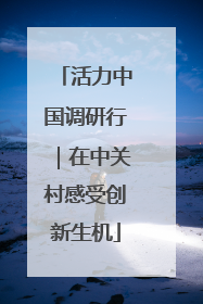 活力中国调研行｜在中关村感受创新生机