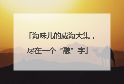 海味儿的威海大集，尽在一个“融”字