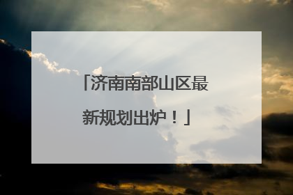 济南南部山区最新规划出炉！