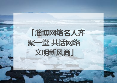 淄博网络名人齐聚一堂 共话网络文明新风尚