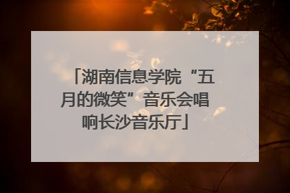 湖南信息学院“五月的微笑”音乐会唱响长沙音乐厅