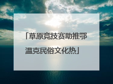 草原竞技赛助推鄂温克民俗文化热