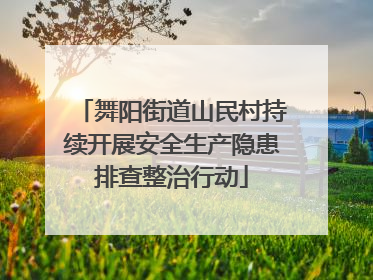 舞阳街道山民村持续开展安全生产隐患排查整治行动