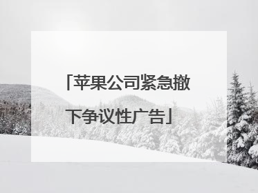 苹果公司紧急撤下争议性广告