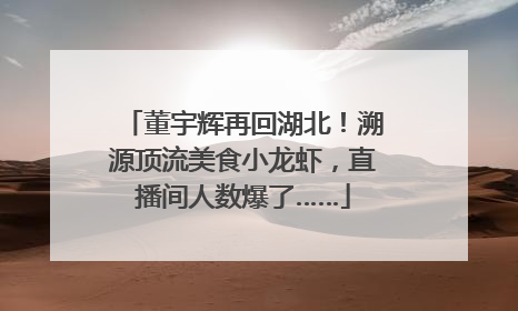 董宇辉再回湖北！溯源顶流美食小龙虾，直播间人数爆了……
