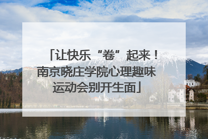 让快乐“卷”起来！南京晓庄学院心理趣味运动会别开生面