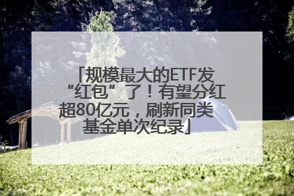 规模最大的ETF发“红包”了！有望分红超80亿元，刷新同类基金单次纪录