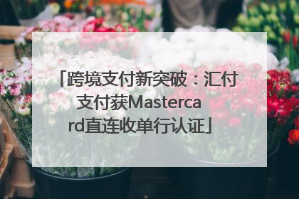 跨境支付新突破：汇付支付获Mastercard直连收单行认证