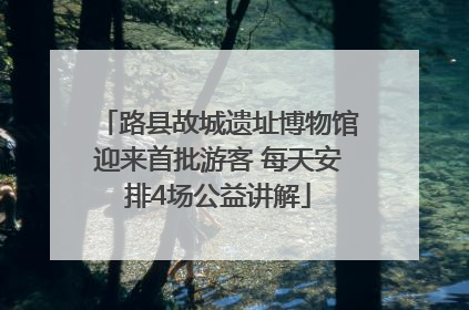 路县故城遗址博物馆迎来首批游客 每天安排4场公益讲解