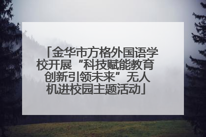 金华市方格外国语学校开展“科技赋能教育 创新引领未来”无人机进校园主题活动