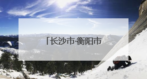 长沙市·衡阳市合作交流座谈会召开 吴桂英刘越高讲话 朱健出席