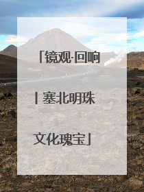 镜观·回响丨塞北明珠 文化瑰宝