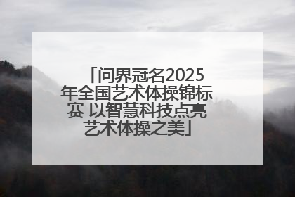 问界冠名2025年全国艺术体操锦标赛 以智慧科技点亮艺术体操之美