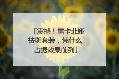 震撼！露卡菲娅祛斑套装，凭什么占据效果前列