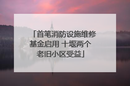 首笔消防设施维修基金启用 十堰两个老旧小区受益