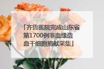 齐鲁医院完成山东省第1700例非血缘造血干细胞捐献采集