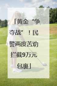 黄金“争夺战”！民警两度苦劝拦截9万元包裹