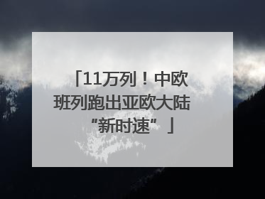 11万列！中欧班列跑出亚欧大陆“新时速”