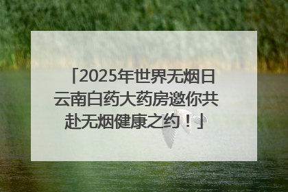 2025年世界无烟日 云南白药大药房邀你共赴无烟健康之约！