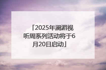 2025年澜湄视听周系列活动将于6月20日启动