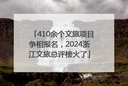 410余个文旅项目争相报名，2024浙江文旅总评榜火了