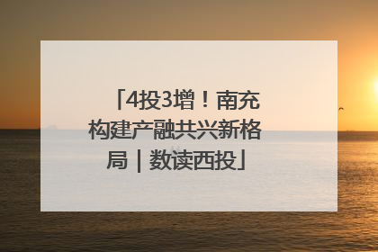 4投3增！南充构建产融共兴新格局｜数读西投