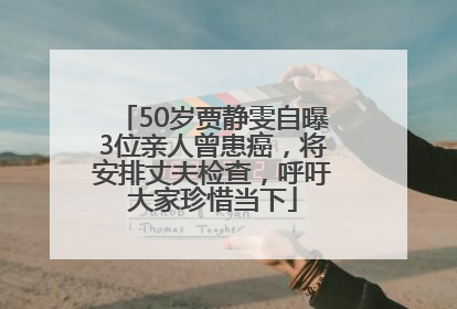 50岁贾静雯自曝3位亲人曾患癌，将安排丈夫检查，呼吁大家珍惜当下